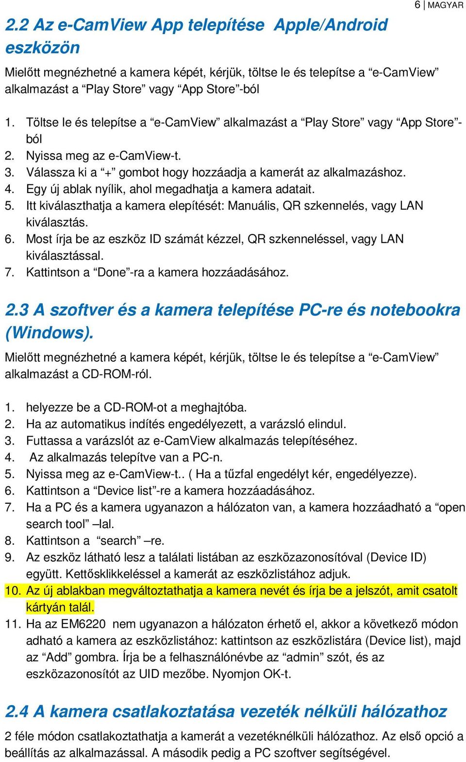 Egy új ablak nyílik, ahol megadhatja a kamera adatait. 5. Itt kiválaszthatja a kamera elepítését: Manuális, QR szkennelés, vagy LAN kiválasztás. 6.