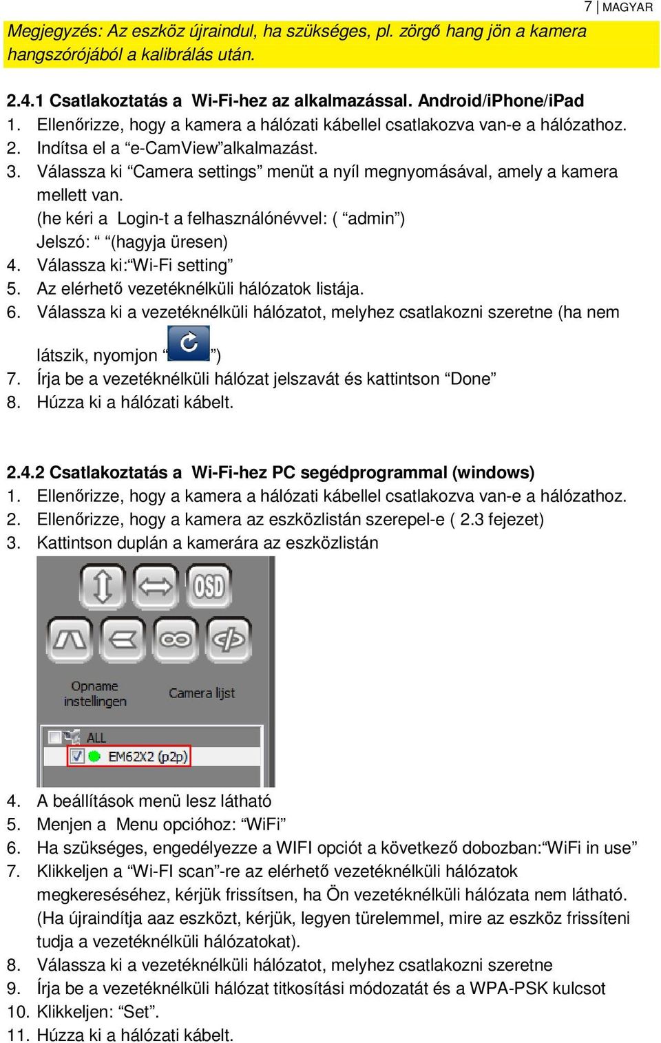 Válassza ki Camera settings menüt a nyíl megnyomásával, amely a kamera mellett van. (he kéri a Login-t a felhasználónévvel: ( admin ) Jelszó: (hagyja üresen) 4. Válassza ki: Wi-Fi setting 5.