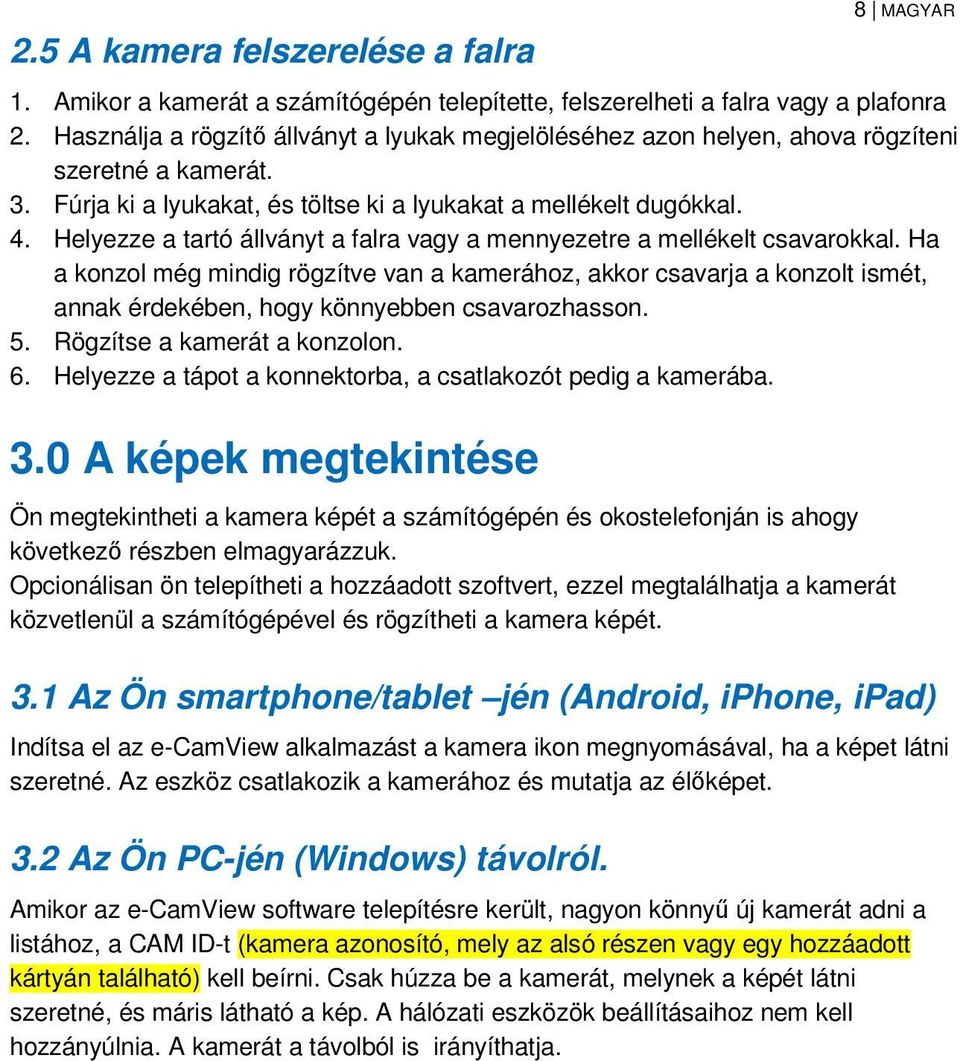 Helyezze a tartó állványt a falra vagy a mennyezetre a mellékelt csavarokkal.