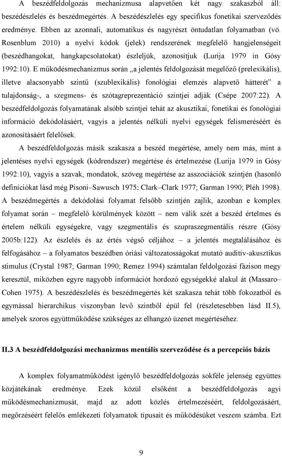 Rosenblum 2010) a nyelvi kódok (jelek) rendszerének megfelelő hangjelenségeit (beszédhangokat, hangkapcsolatokat) észleljük, azonosítjuk (Lurija 1979 in Gósy 1992:10).