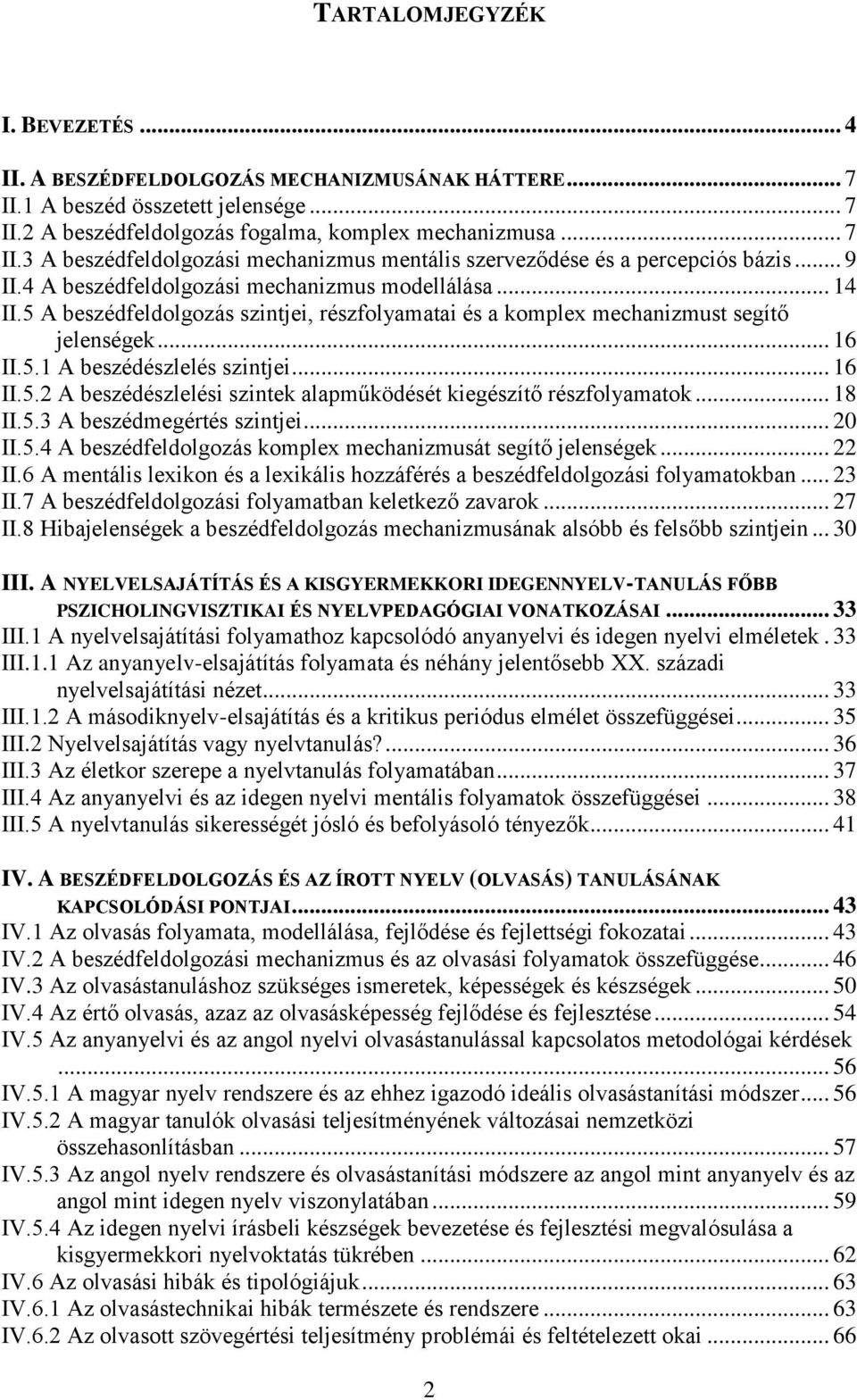 .. 16 II.5.2 A beszédészlelési szintek alapműködését kiegészítő részfolyamatok... 18 II.5.3 A beszédmegértés szintjei... 20 II.5.4 A beszédfeldolgozás komplex mechanizmusát segítő jelenségek... 22 II.
