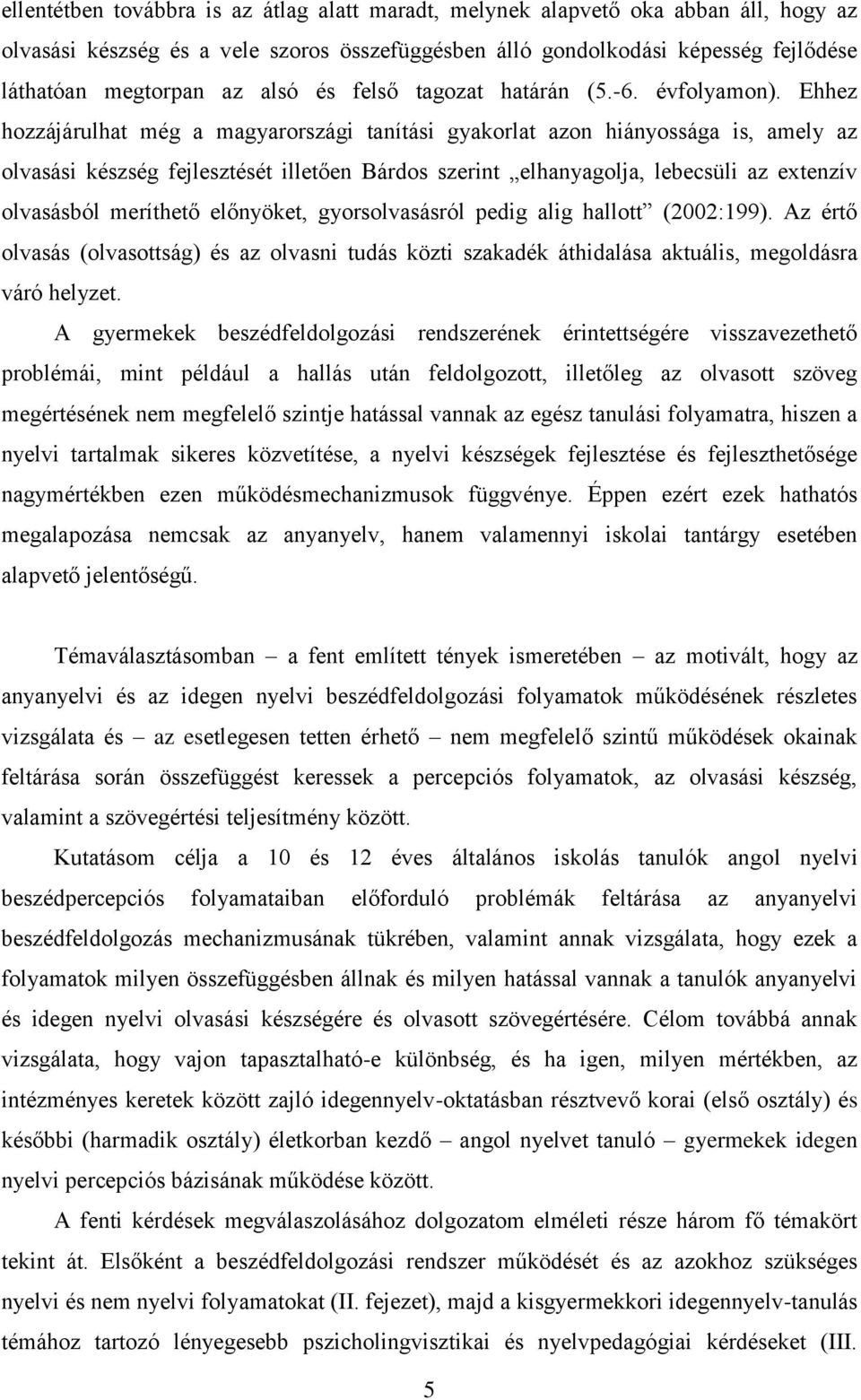 Ehhez hozzájárulhat még a magyarországi tanítási gyakorlat azon hiányossága is, amely az olvasási készség fejlesztését illetően Bárdos szerint elhanyagolja, lebecsüli az extenzív olvasásból meríthető