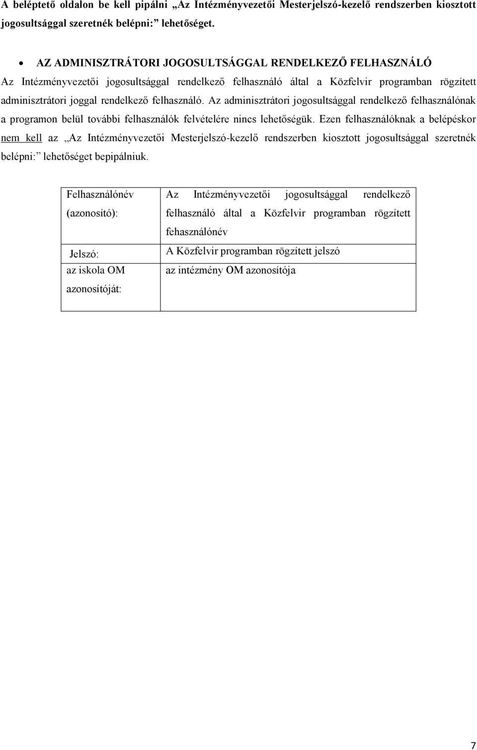 Az adminisztrátori jogosultsággal rendelkező felhasználónak a programon belül további felhasználók felvételére nincs lehetőségük.