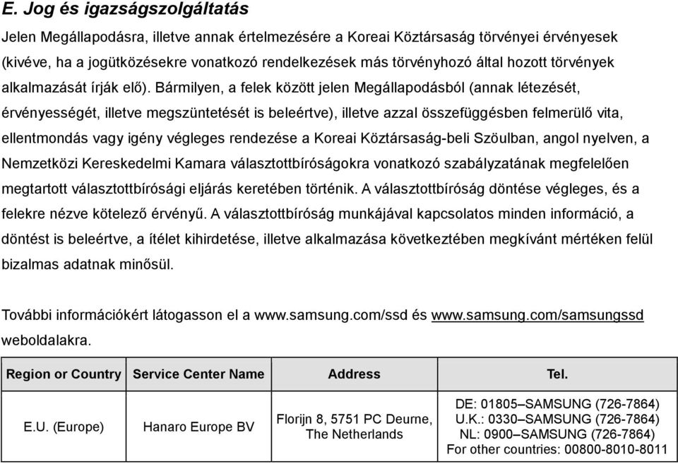 Bármilyen, a felek között jelen Megállapodásból (annak létezését, érvényességét, illetve megszüntetését is beleértve), illetve azzal összefüggésben felmerülő vita, ellentmondás vagy igény végleges