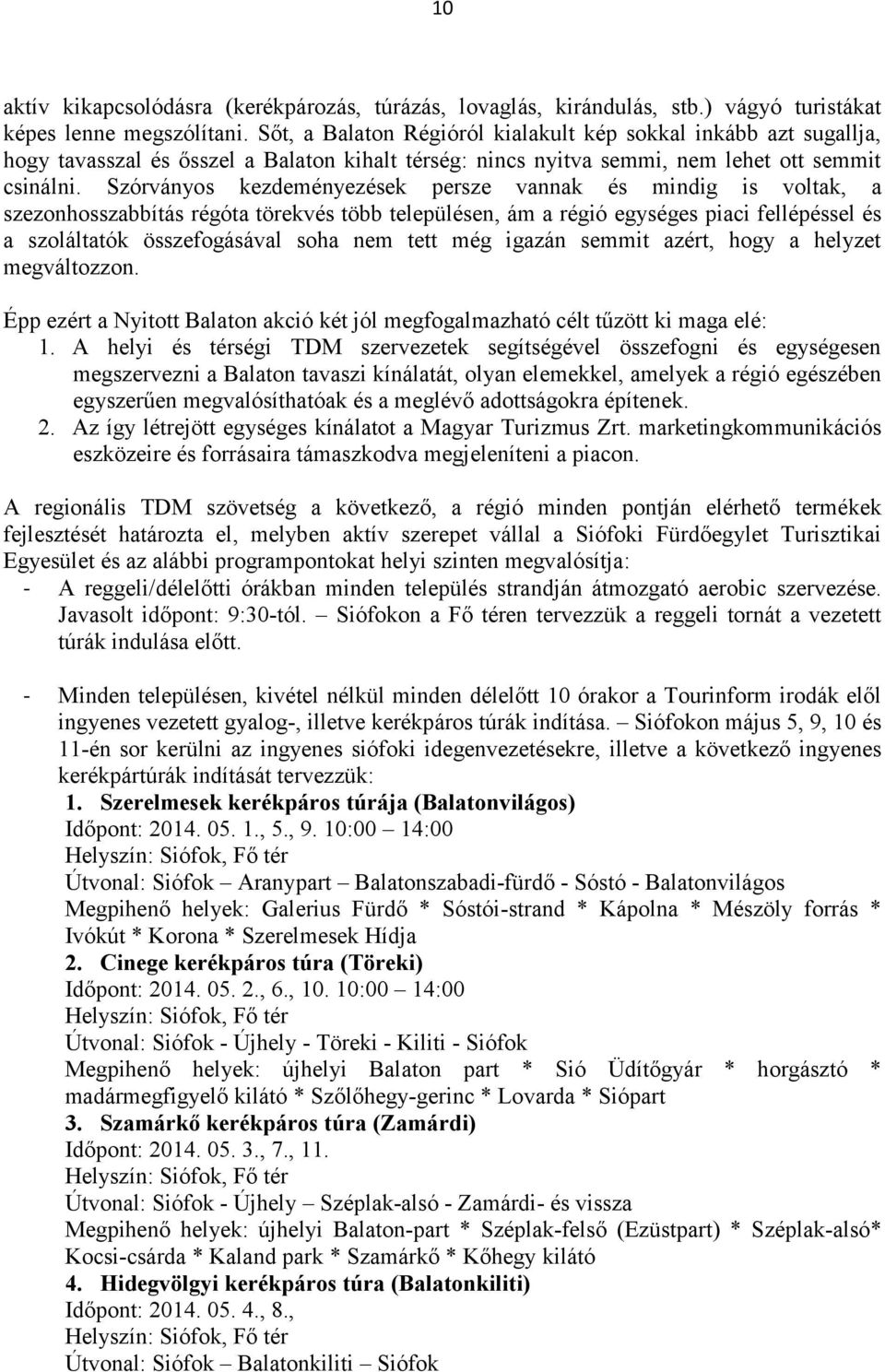 Szórványos kezdeményezések persze vannak és mindig is voltak, a szezonhosszabbítás régóta törekvés több településen, ám a régió egységes piaci fellépéssel és a szoláltatók összefogásával soha nem