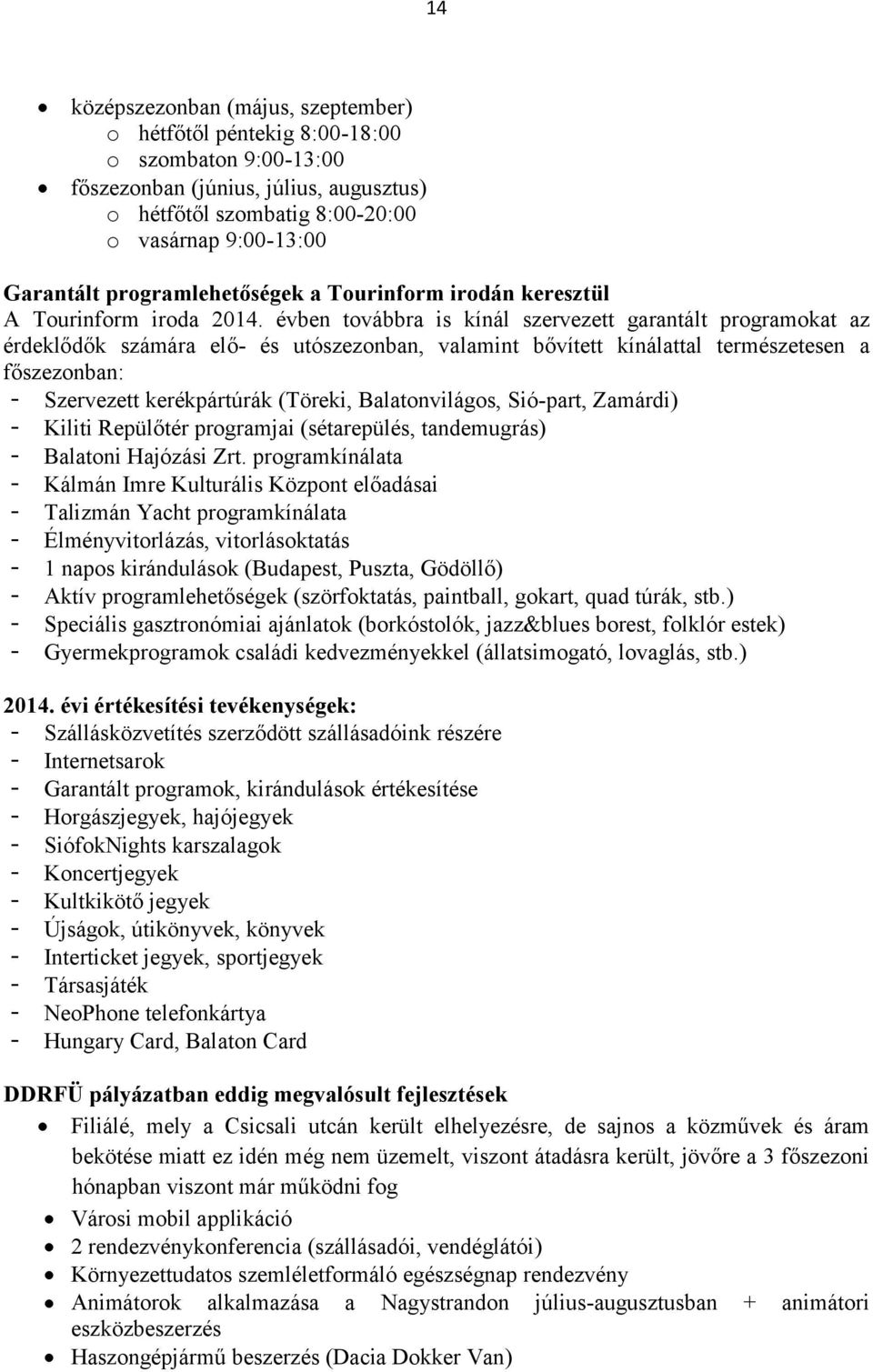évben továbbra is kínál szervezett garantált programokat az érdeklődők számára elő- és utószezonban, valamint bővített kínálattal természetesen a főszezonban: - Szervezett kerékpártúrák (Töreki,