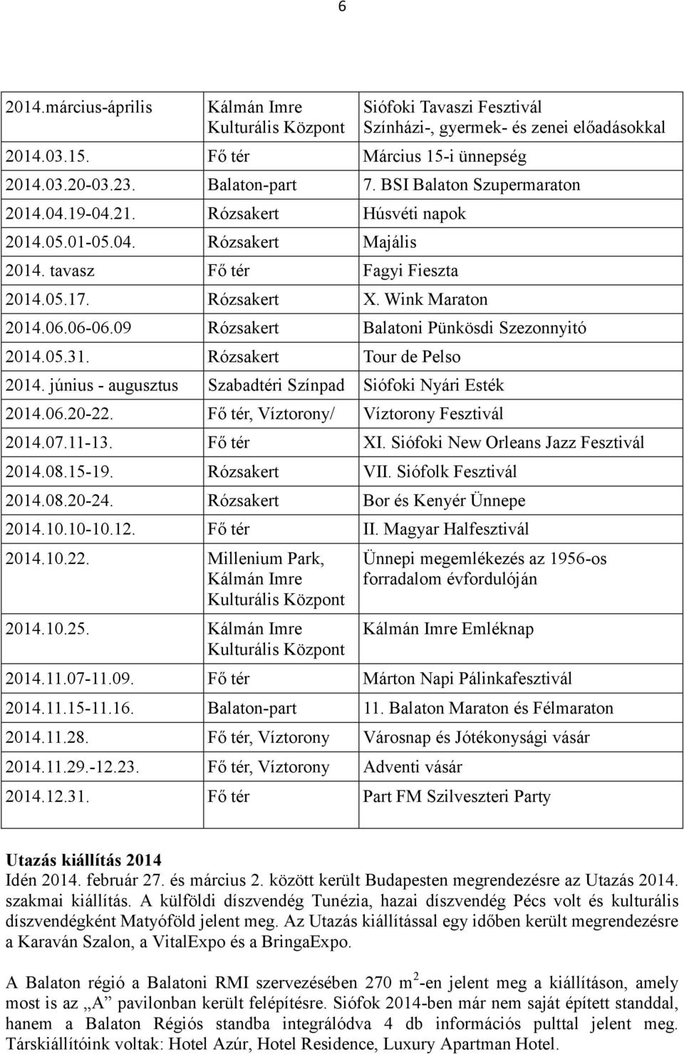 09 Rózsakert Balatoni Pünkösdi Szezonnyitó 2014.05.31. Rózsakert Tour de Pelso 2014. június - augusztus Szabadtéri Színpad Siófoki Nyári Esték 2014.06.20-22.