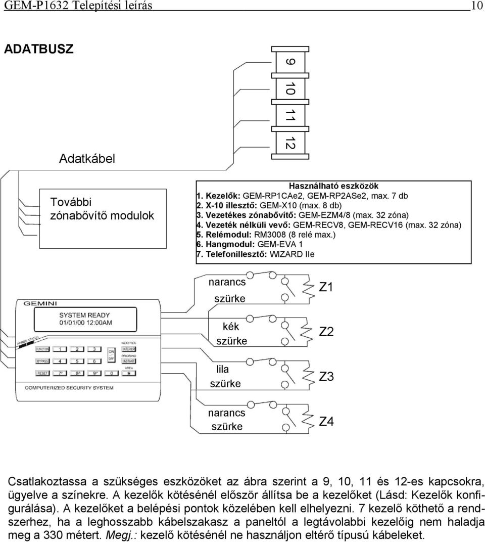 Telefonillesztő: WIZARD IIe (GEM-RP1CAe2) 2 soros kezelő narancs szürke kék szürke Z1 Z2 lila szürke Z3 narancs szürke Z4 Csatlakoztassa a szükséges eszközöket az ábra szerint a 9, 10, 11 és 12-es
