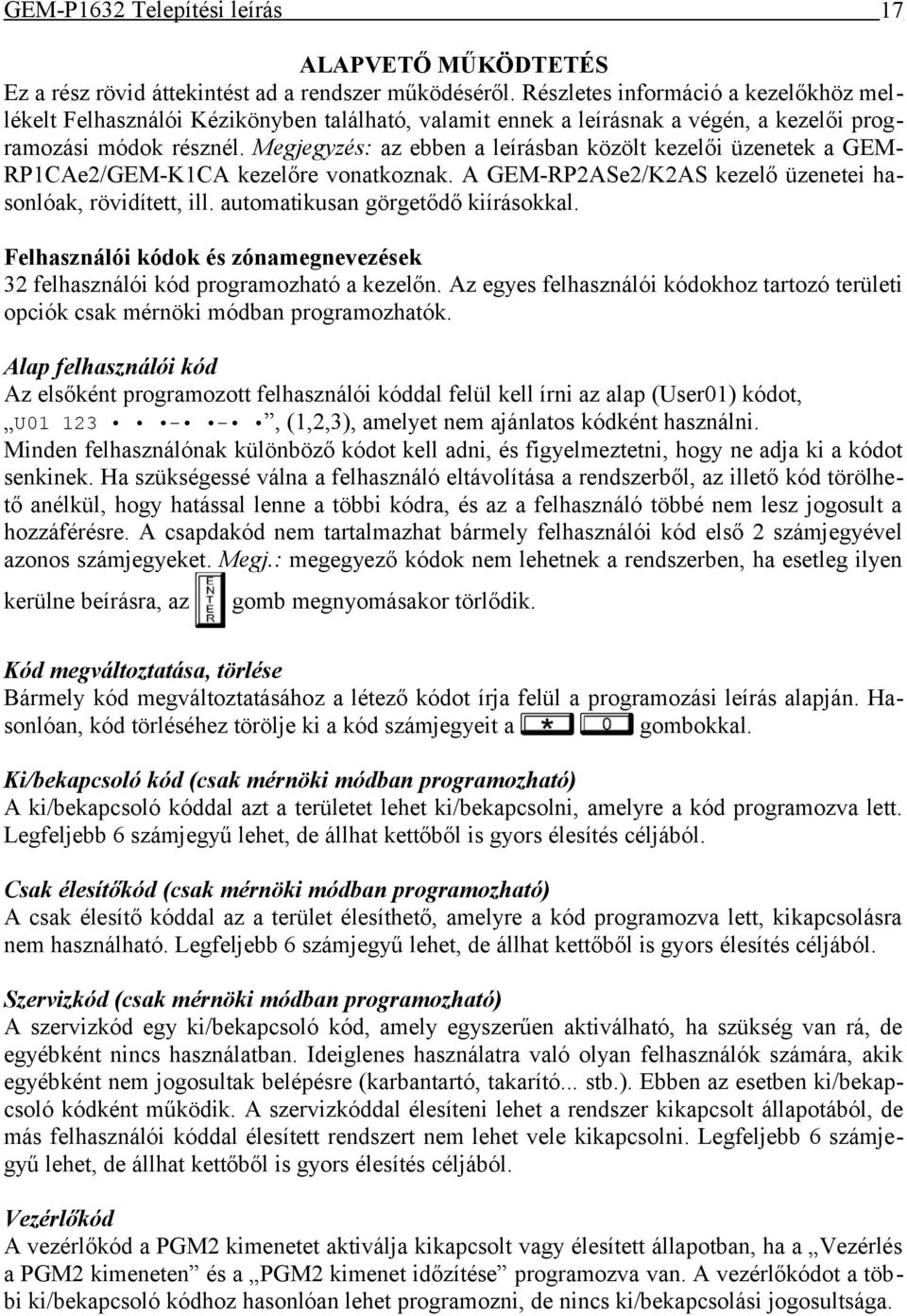 Megjegyzés: az ebben a leírásban közölt kezelői üzenetek a GEM- RP1CAe2/GEM-K1CA kezelőre vonatkoznak. A GEM-RP2ASe2/K2AS kezelő üzenetei hasonlóak, rövidített, ill.