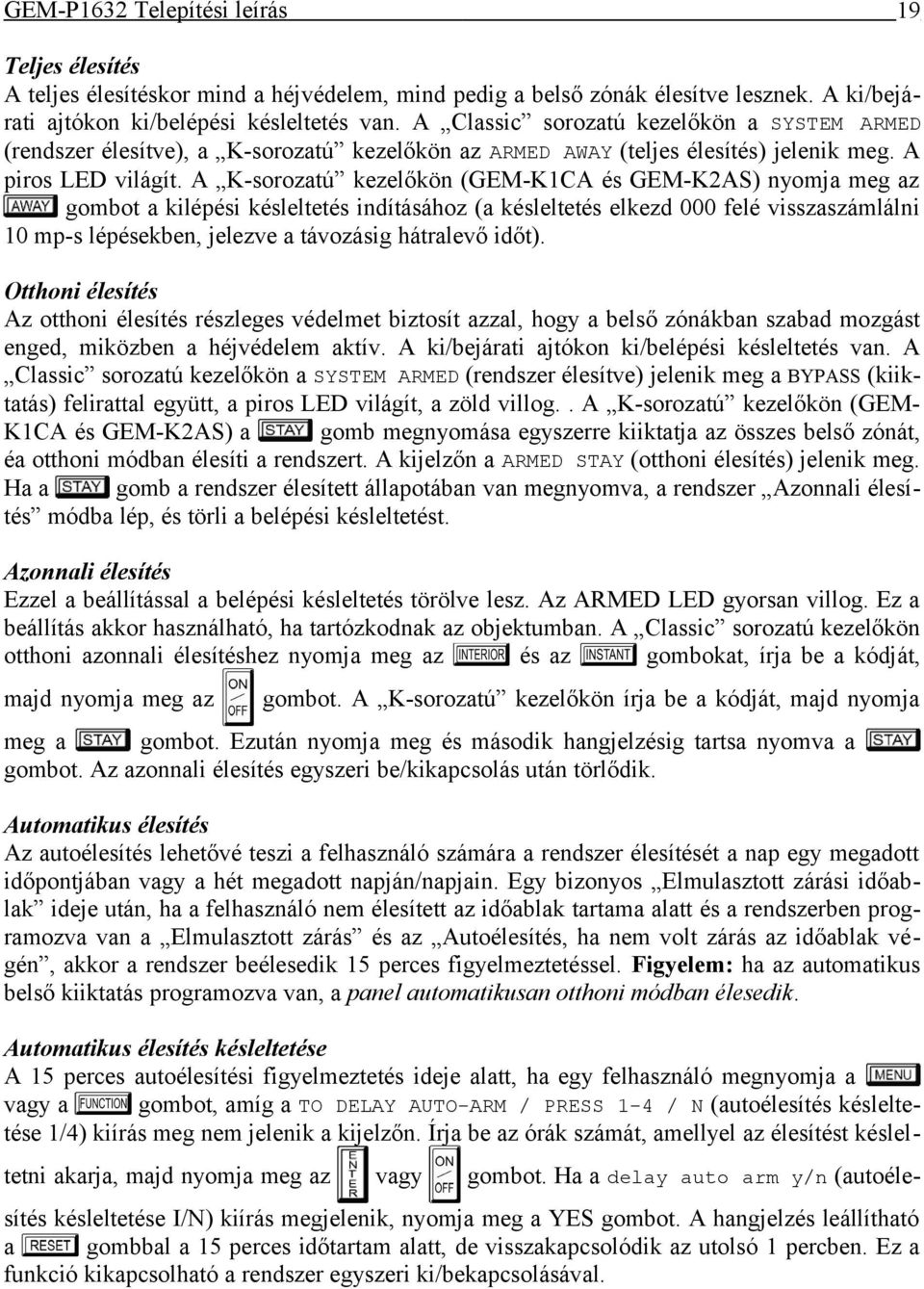 A K-sorozatú kezelőkön (GEM-K1CA és GEM-K2AS) nyomja meg az gombot a kilépési késleltetés indításához (a késleltetés elkezd 000 felé visszaszámlálni 10 mp-s lépésekben, jelezve a távozásig hátralevő