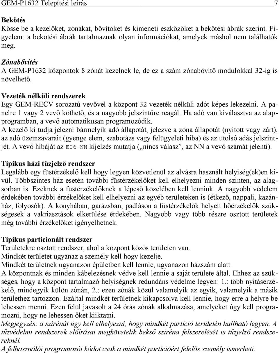 Vezeték nélküli rendszerek Egy GEM-RECV sorozatú vevővel a központ 32 vezeték nélküli adót képes lekezelni. A panelre 1 vagy 2 vevő köthető, és a nagyobb jelszintűre reagál.