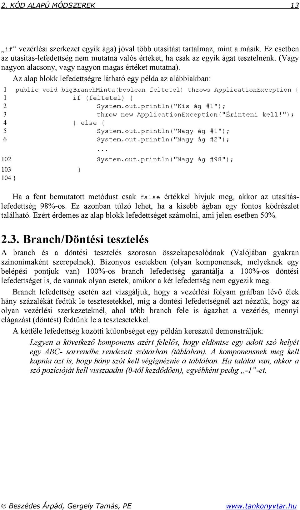 Az alap blokk lefedettségre látható egy példa az alábbiakban: 1 public void bigbranchminta(boolean feltetel) throws ApplicationException { 1 if (feltetel) { 2 System.out.