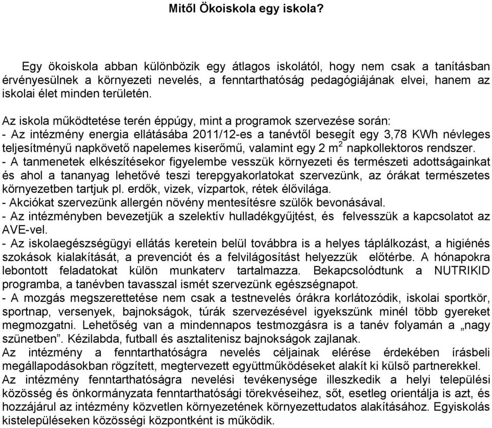 Az iskola működtetése terén éppúgy, mint a programok szervezése során: - Az intézmény energia ellátásába 2011/12-es a tanévtől besegít egy 3,78 KWh névleges teljesítményű napkövető napelemes