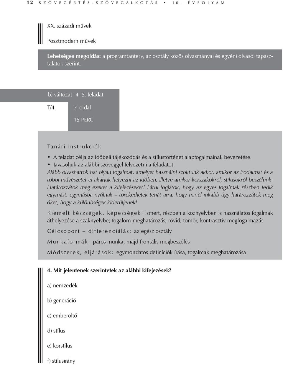 oldal 15 PERC Tanári instrukciók A feladat célja az időbeli tájékozódás és a stílustörténet alapfogalmainak bevezetése. Javasoljuk az alábbi szöveggel felvezetni a feladatot.