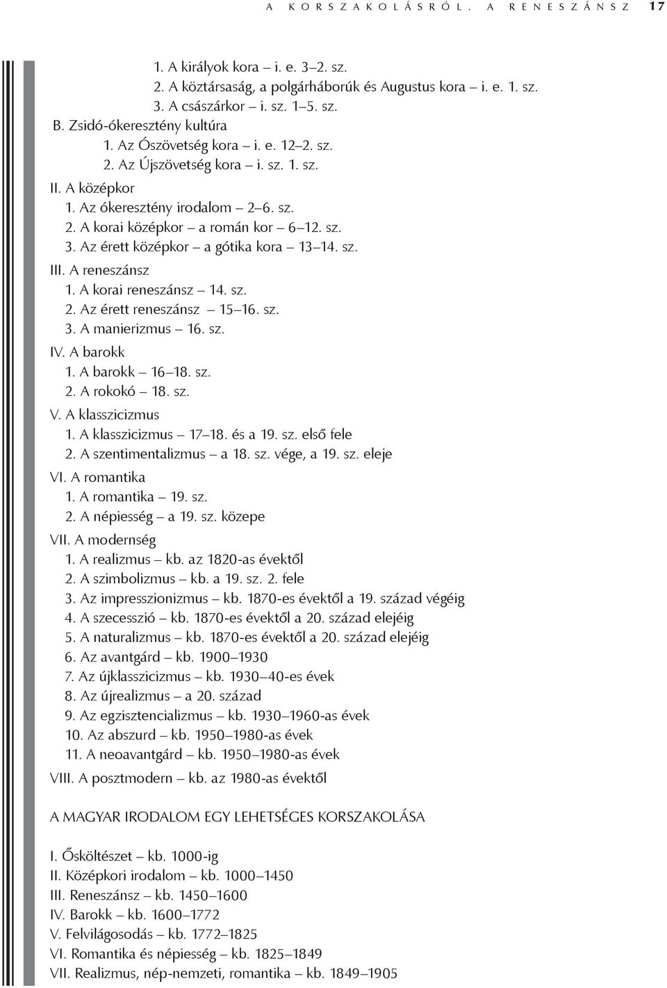 Az érett középkor a gótika kora 13 14. sz. III. A reneszánsz 1. A korai reneszánsz 14. sz. 2. Az érett reneszánsz 15 16. sz. 3. A manierizmus 16. sz. IV. A barokk 1. A barokk 16 18. sz. 2. A rokokó 18.
