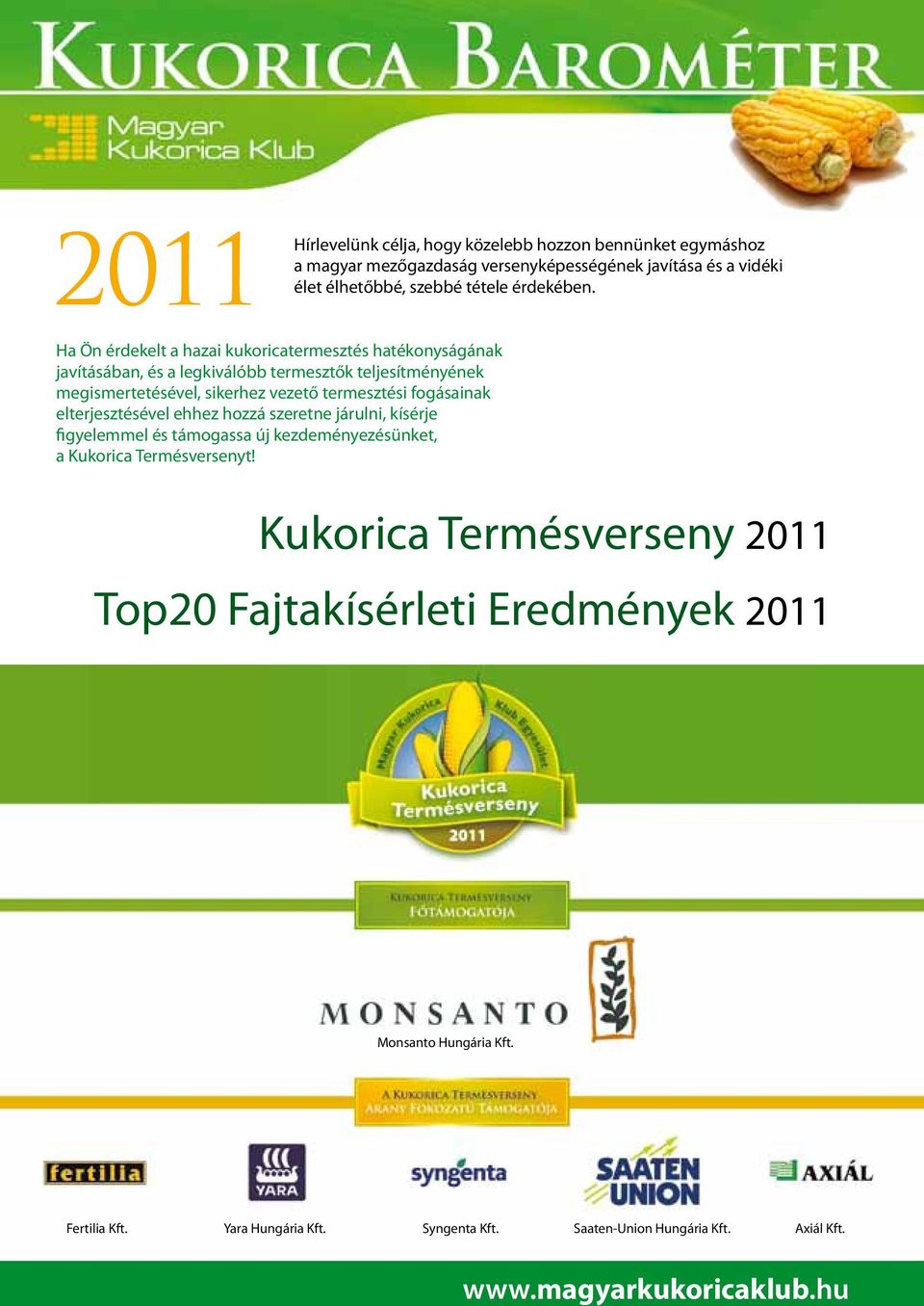 fogásainak elterjesztésével ehhez hozzá szeretne járulni, kísérje figyelemmel és támogassa új kezdeményezésünket, a Kukorica Termésversenyt!