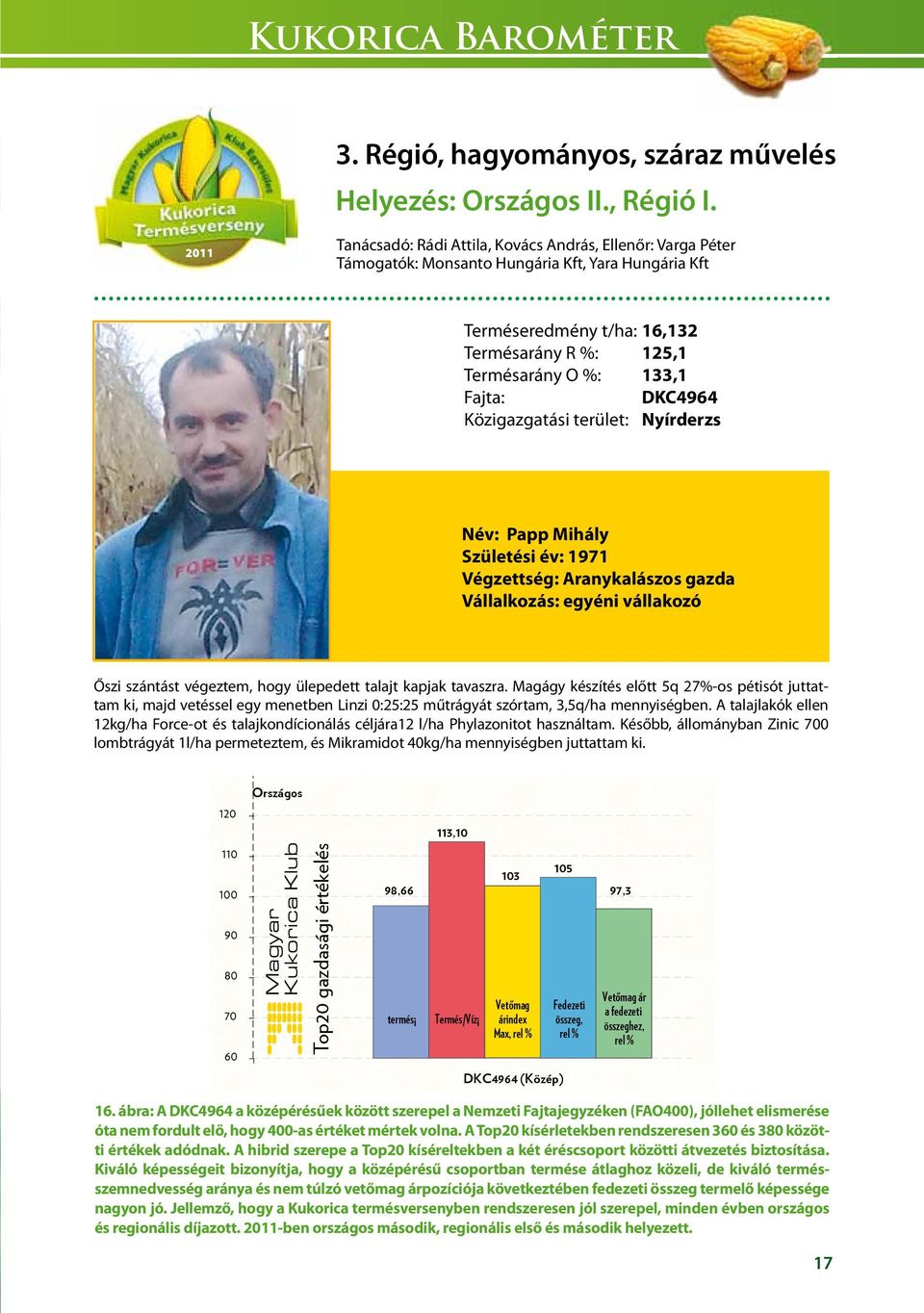 DKC4964 Közigazgatási terület: Nyírderzs Név: Papp Mihály Születési év: 1971 Végzettség: Aranykalászos gazda Vállalkozás: egyéni vállakozó Őszi szántást végeztem, hogy ülepedett talajt kapjak
