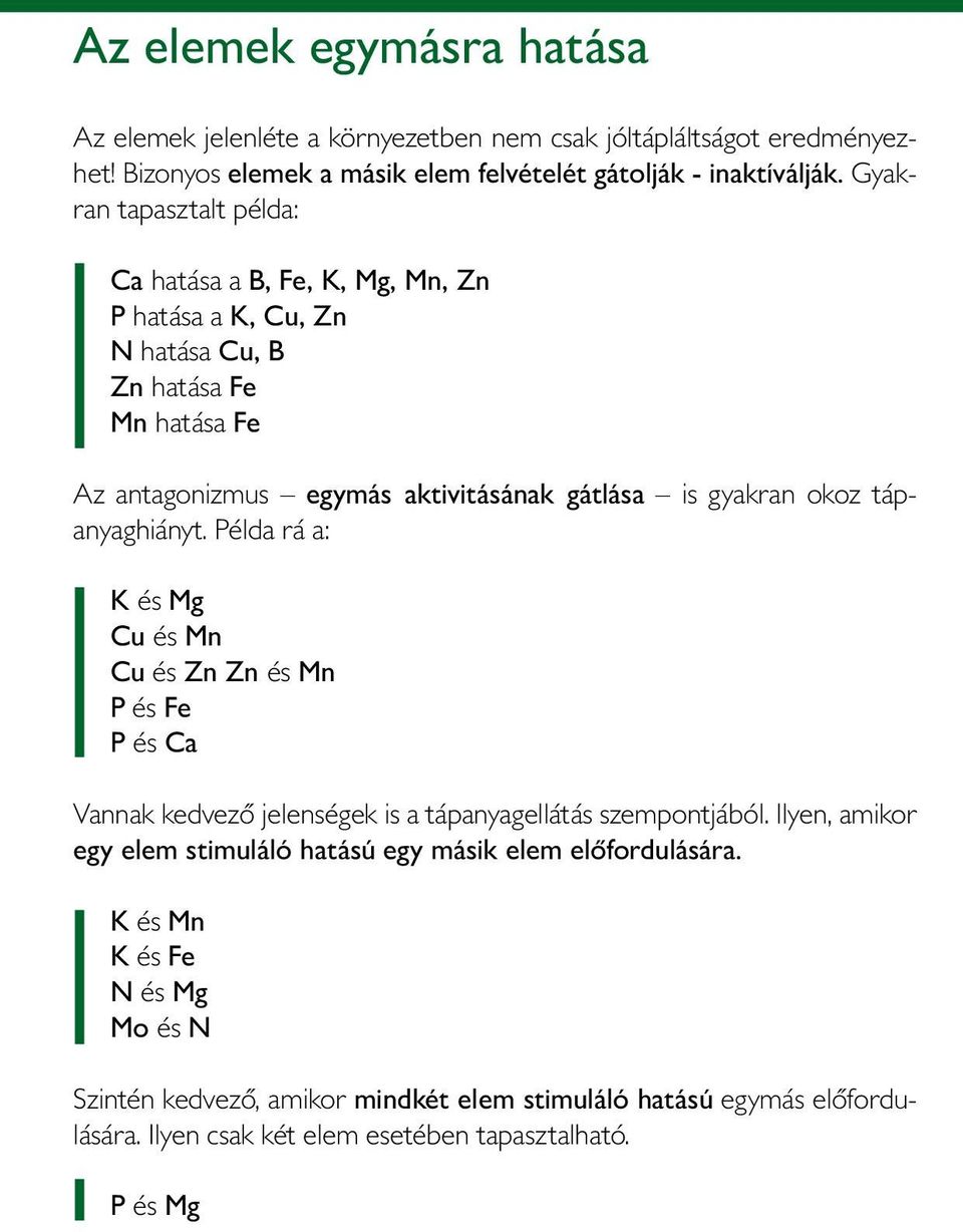 okoz tápanyaghiányt. Példa rá a: K és Mg Cu és Mn Cu és Zn Zn és Mn P és Fe P és Ca Vannak kedvező jelenségek is a tápanyagellátás szempontjából.