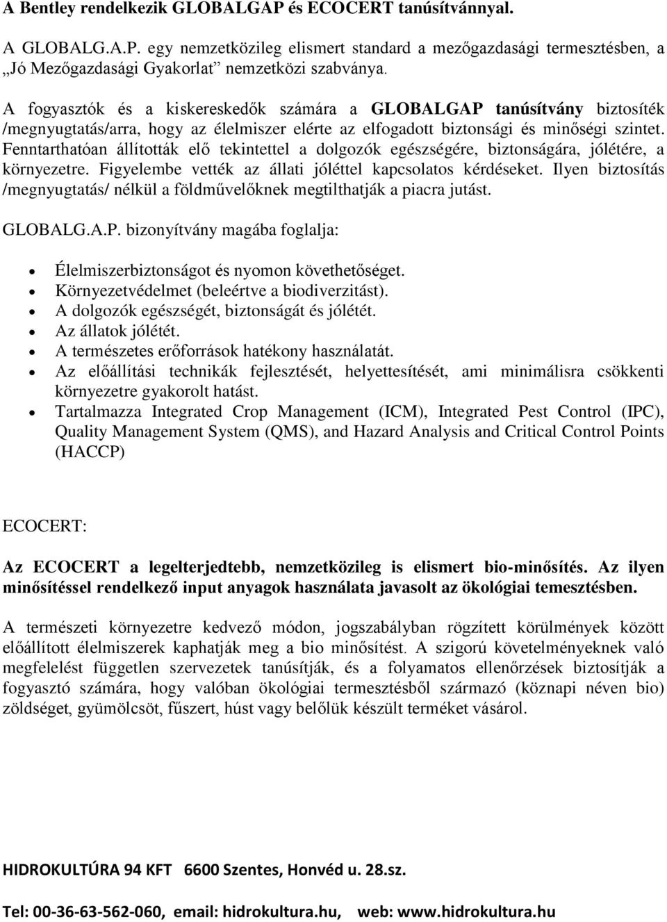 Fenntarthatóan állították elő tekintettel a dolgozók egészségére, biztonságára, jólétére, a környezetre. Figyelembe vették az állati jóléttel kapcsolatos kérdéseket.