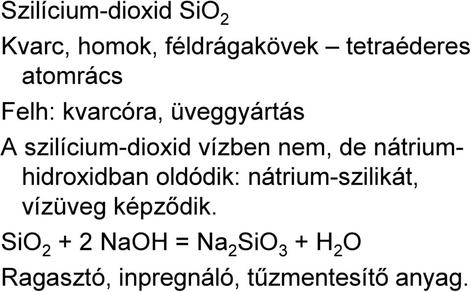 de nátriumhidroxidban oldódik: nátrium-szilikát, vízüveg képződik.