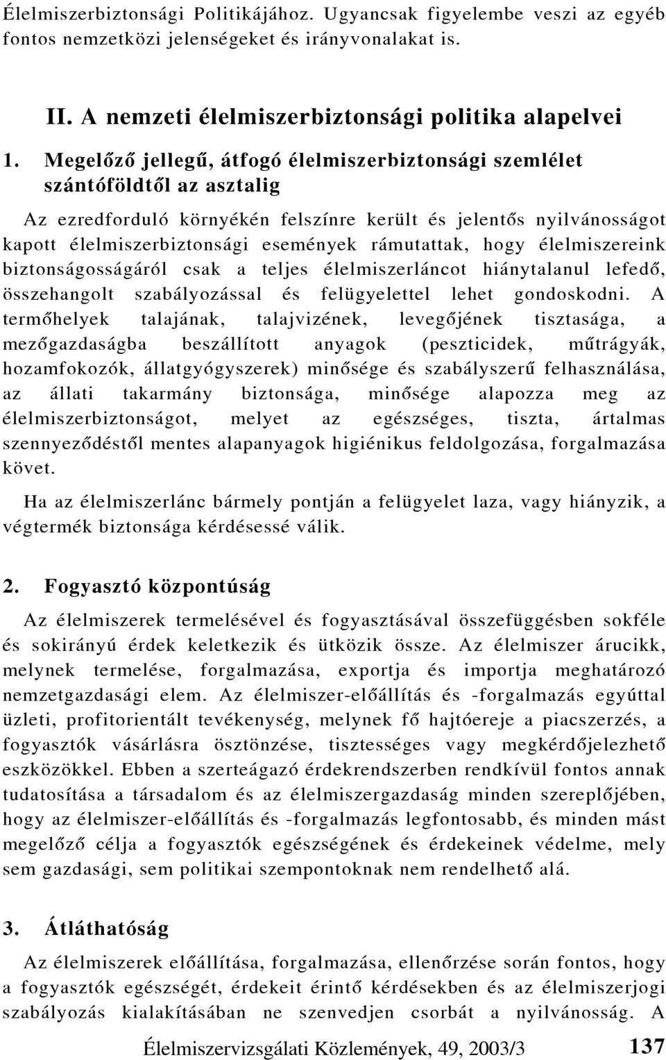 rámutattak, hogy élelmiszereink biztonságosságáról csak a teljes élelmiszerláncot hiánytalanul lefedõ, összehangolt szabályozással és felügyelettel lehet gondoskodni.