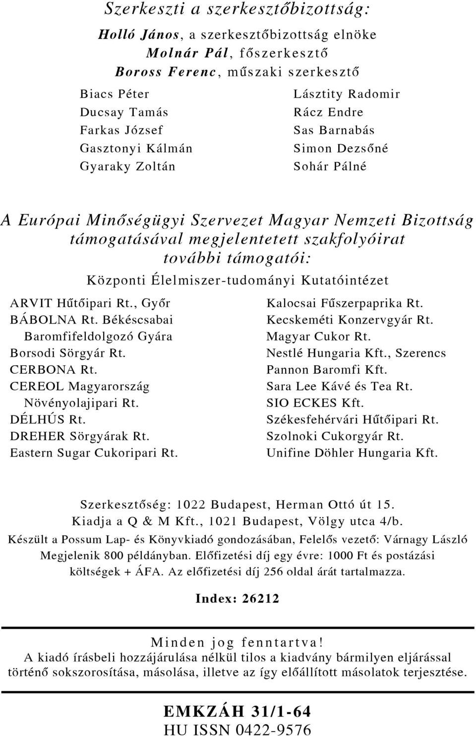 Központi Élelmiszer-tudományi Kutatóintézet ARVIT Hûtõipari Rt., Gyõr BÁBOLNA Rt. Békéscsabai Baromfifeldolgozó Gyára Borsodi Sörgyár Rt. CERBONA Rt. CEREOL Magyarország Növényolajipari Rt. DÉLHÚS Rt.