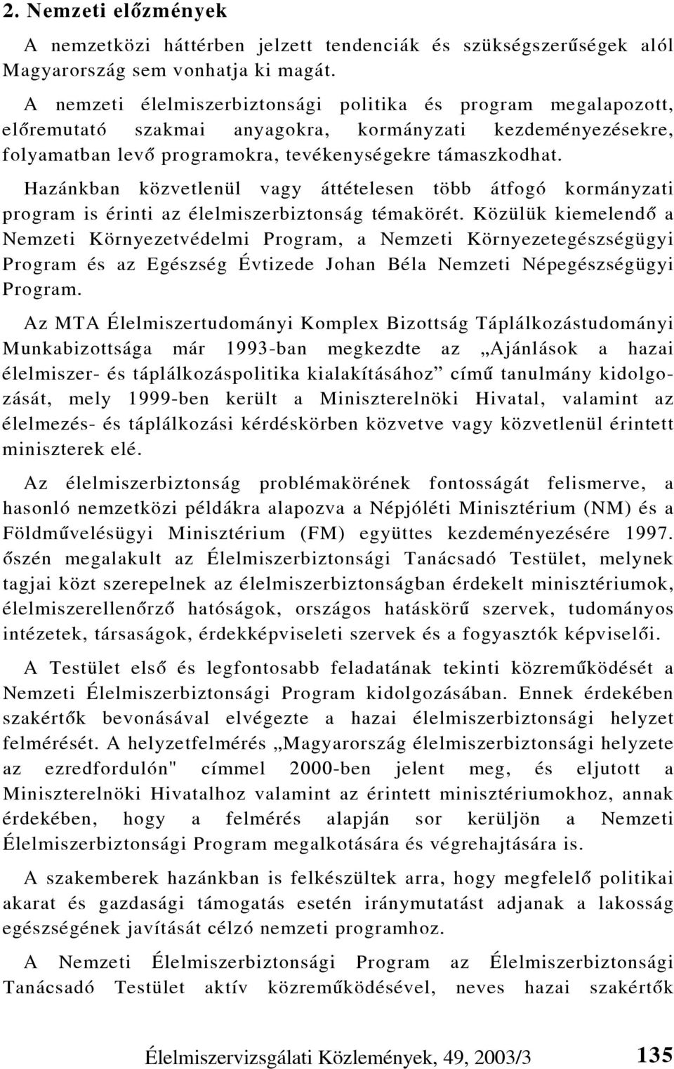 Hazánkban közvetlenül vagy áttételesen több átfogó kormányzati program is érinti az élelmiszerbiztonság témakörét.