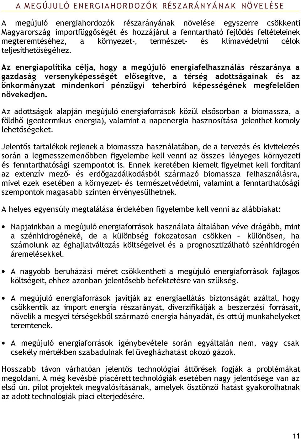 Az energiapolitika célja, hogy a megújuló energiafelhasználás részaránya a gazdaság versenyképességét elősegítve, a térség adottságainak és az önkormányzat mindenkori pénzügyi teherbíró képességének