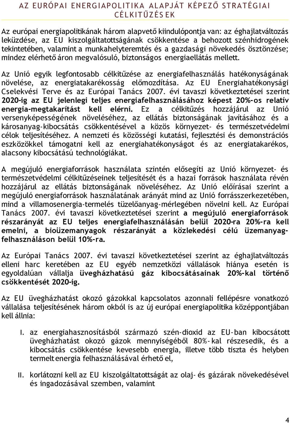 energiaellátás mellett. Az Unió egyik legfontosabb célkitűzése az energiafelhasználás hatékonyságának növelése, az energiatakarékosság előmozdítása.