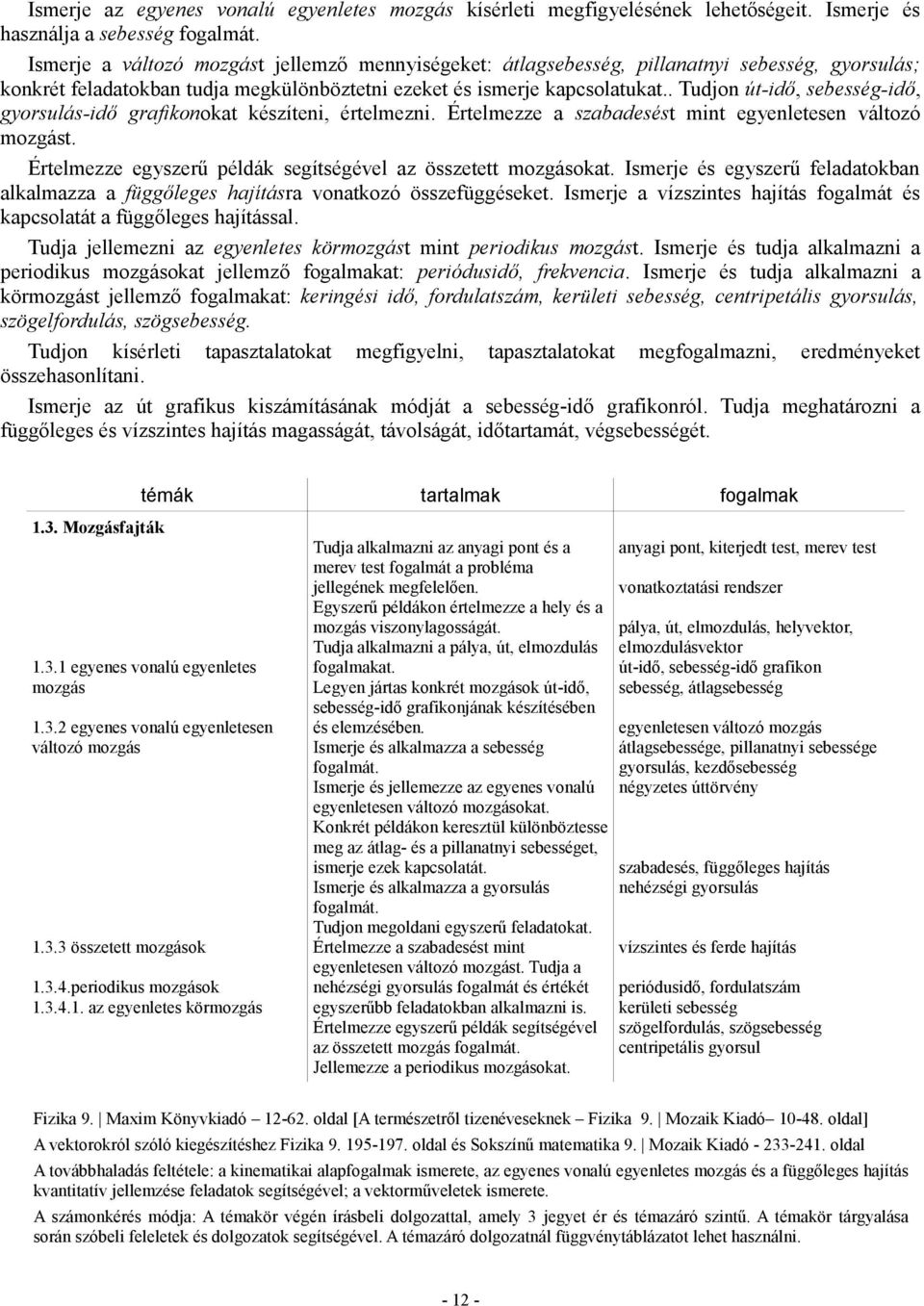 . Tudjon út-idő, sebesség-idő, gyorsulás-idő grafikonokat készíteni, értelmezni. Értelmezze a szabadesést mint egyenletesen változó mozgást.