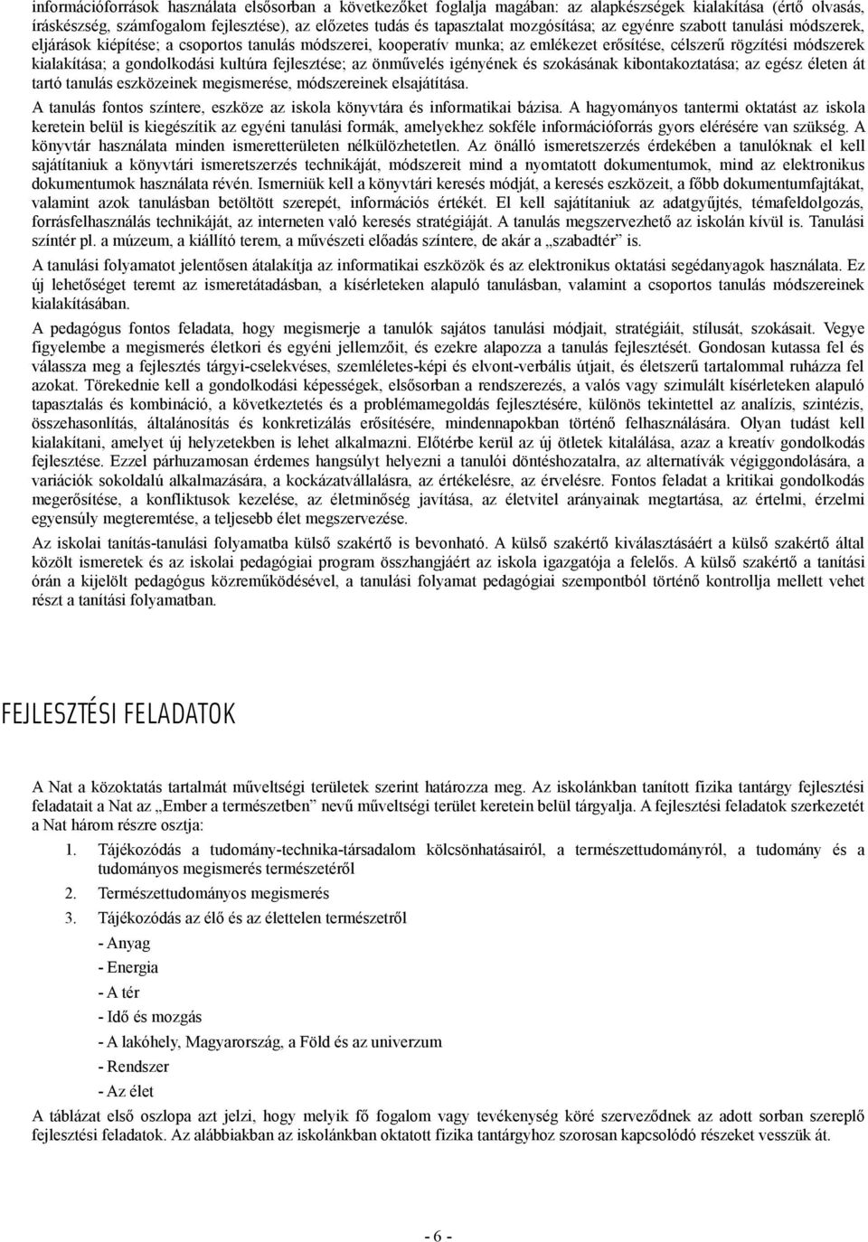 gondolkodási kultúra fejlesztése; az önművelés igényének és szokásának kibontakoztatása; az egész életen át tartó tanulás eszközeinek megismerése, módszereinek elsajátítása.