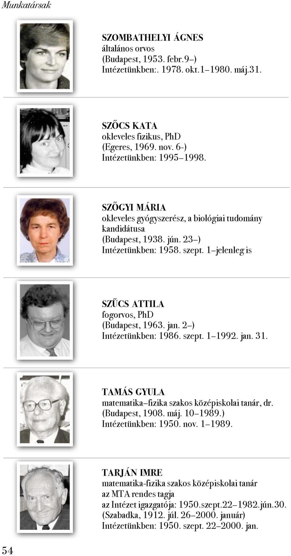 jan. 2 ) Intézetünkben: 1986. szept. 1 1992. jan. 31. TAMÁS GYULA matematika fizika szakos középiskolai tanár, dr. (Budapest, 1908. máj. 10 1989.) Intézetünkben: 1950. nov. 1 1989.