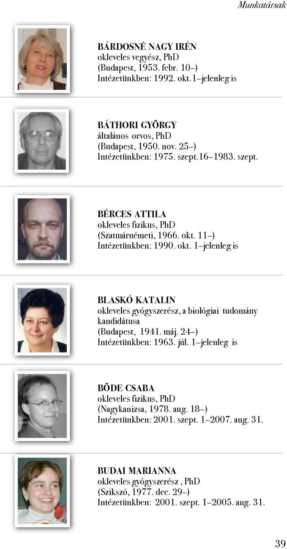 11 ) Intézetünkben: 1990. okt. 1 jelenleg is BLASKÓ KATALIN okleveles gyógyszerész, a biológiai tudomány kandidátusa (Budapest, 1941. máj.
