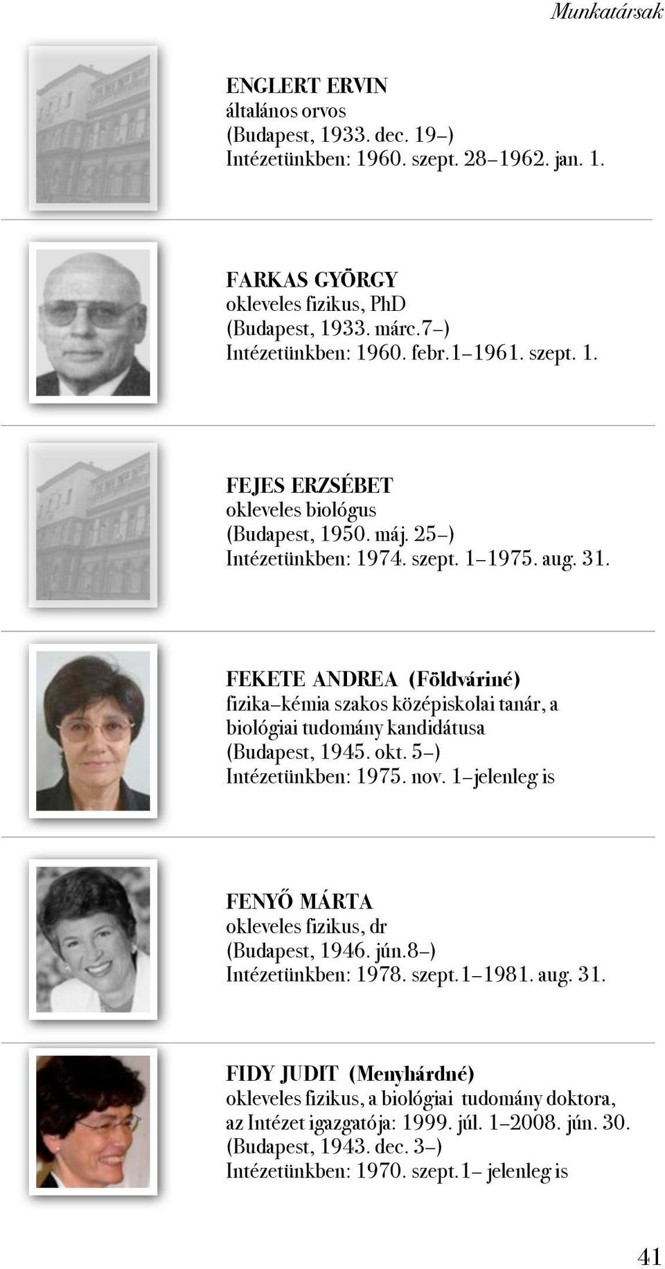 5 ) Intézetünkben: 1975. nov. 1 jelenleg is FENYŐ MÁRTA okleveles fizikus, dr (Budapest, 1946. jún.8 ) Intézetünkben: 1978. szept.1 1981. aug. 31.