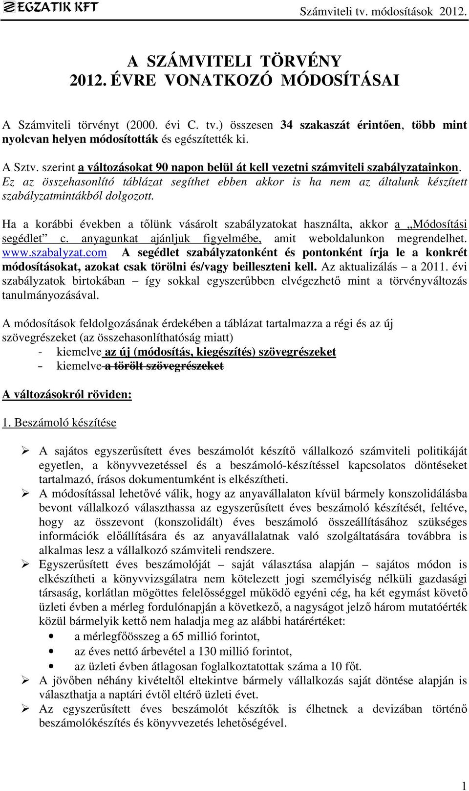 Ha a korábbi években a tőlünk vásárolt szabályzatokat használta, akkor a Módosítási segédlet c. anyagunkat ajánljuk figyelmébe, amit weboldalunkon megrendelhet. www.szabalyzat.