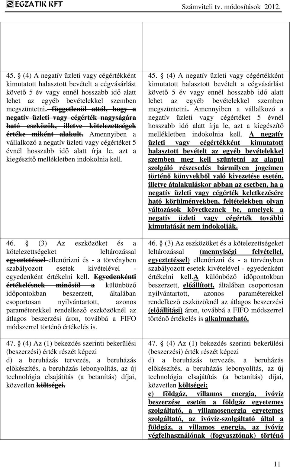 Amennyiben a vállalkozó a negatív üzleti vagy cégértéket 5 évnél hosszabb idő alatt írja le, azt a kiegészítő mellékletben indokolnia kell. 46.