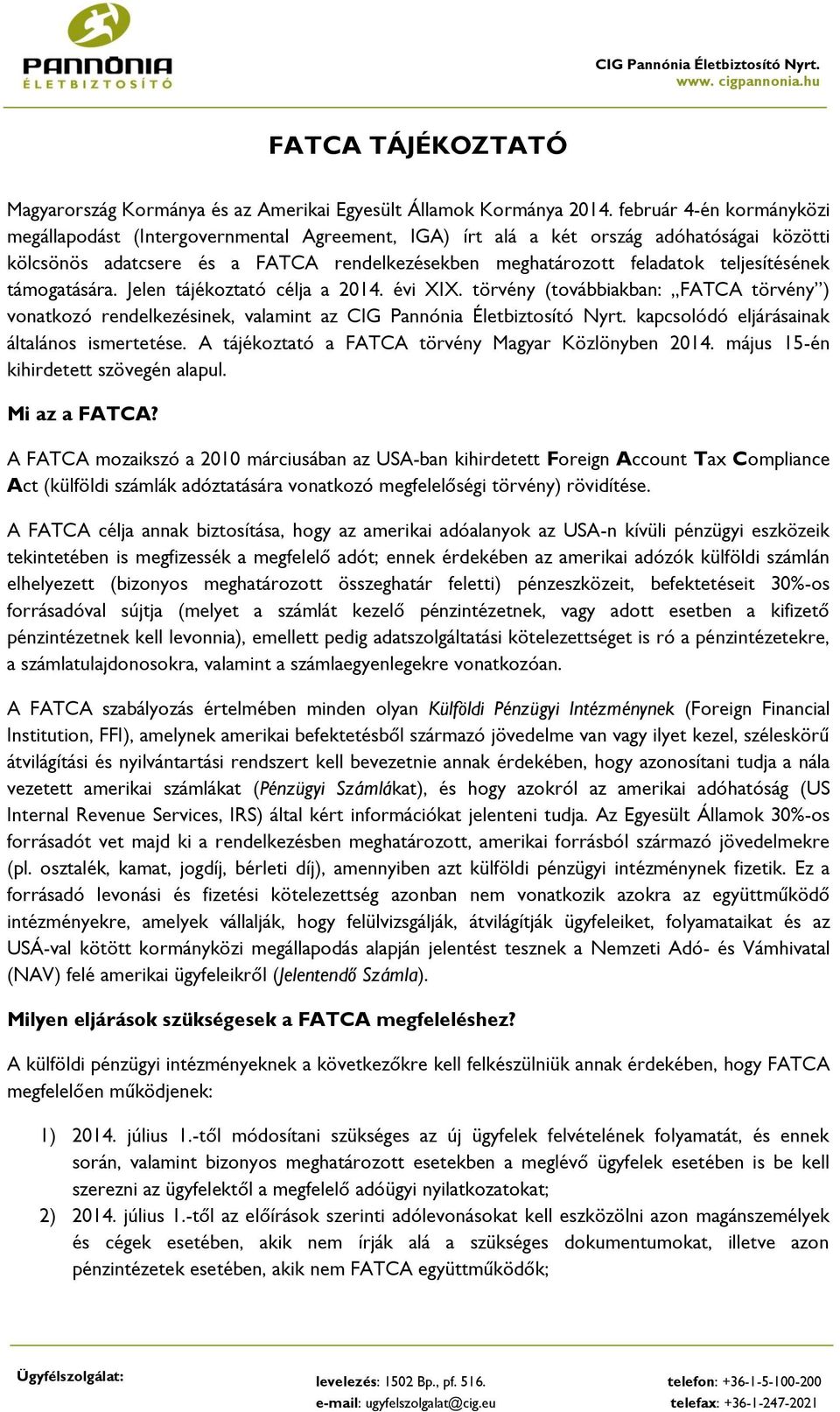 teljesítésének támogatására. Jelen tájékoztató célja a 2014. évi XIX. törvény (továbbiakban: FATCA törvény ) vonatkozó rendelkezésinek, valamint az CIG Pannónia Életbiztosító Nyrt.