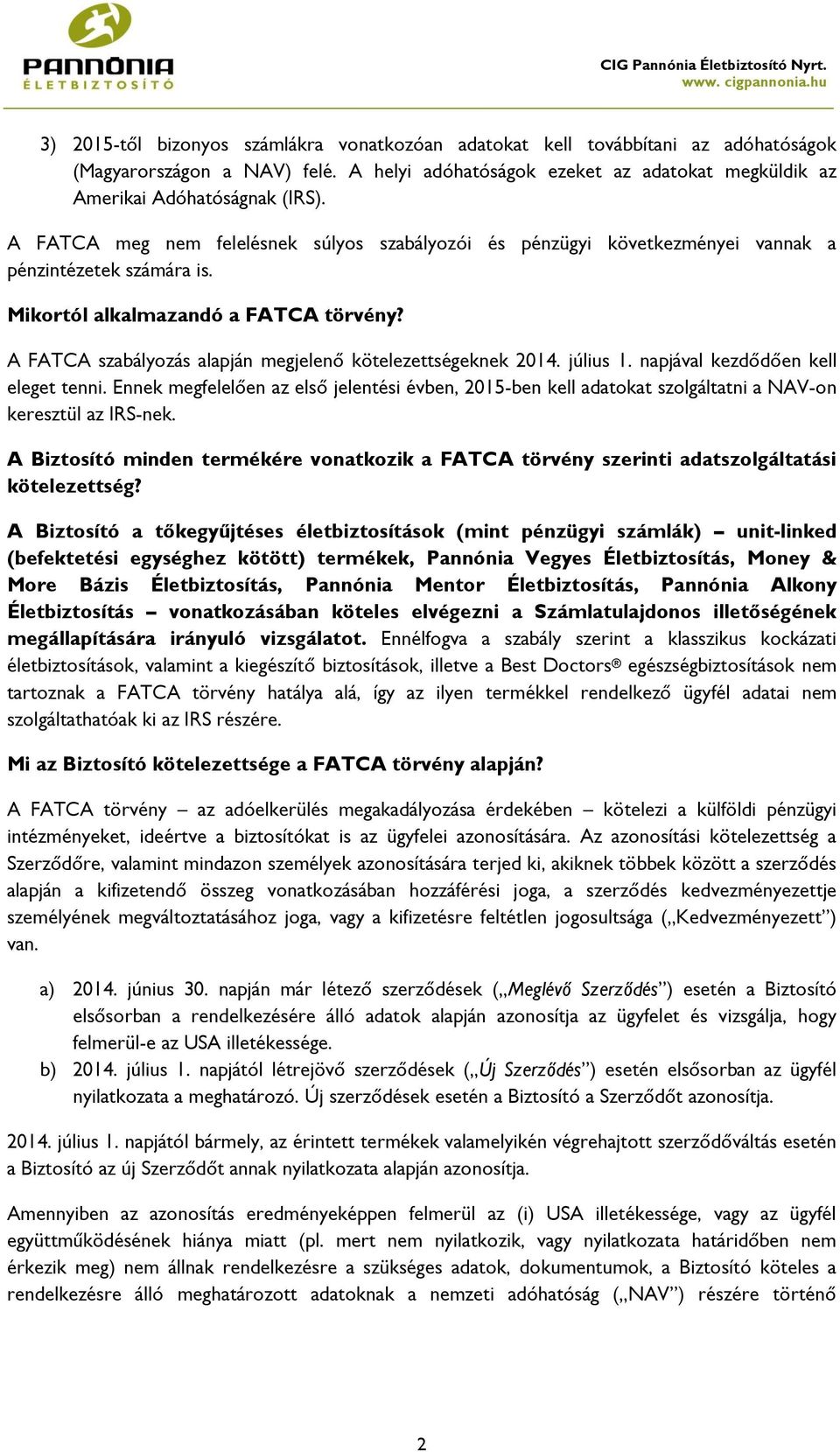 A FATCA szabályozás alapján megjelenő kötelezettségeknek 2014. július 1. napjával kezdődően kell eleget tenni.