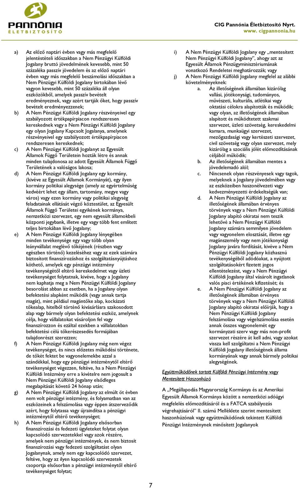 tartják őket, hogy passzív bevételt eredményezzenek; b) A Nem Pénzügyi Külföldi Jogalany részvényeivel egy szabályozott értékpapírpiacon rendszeresen kereskednek vagy a Nem Pénzügyi Külföldi Jogalany