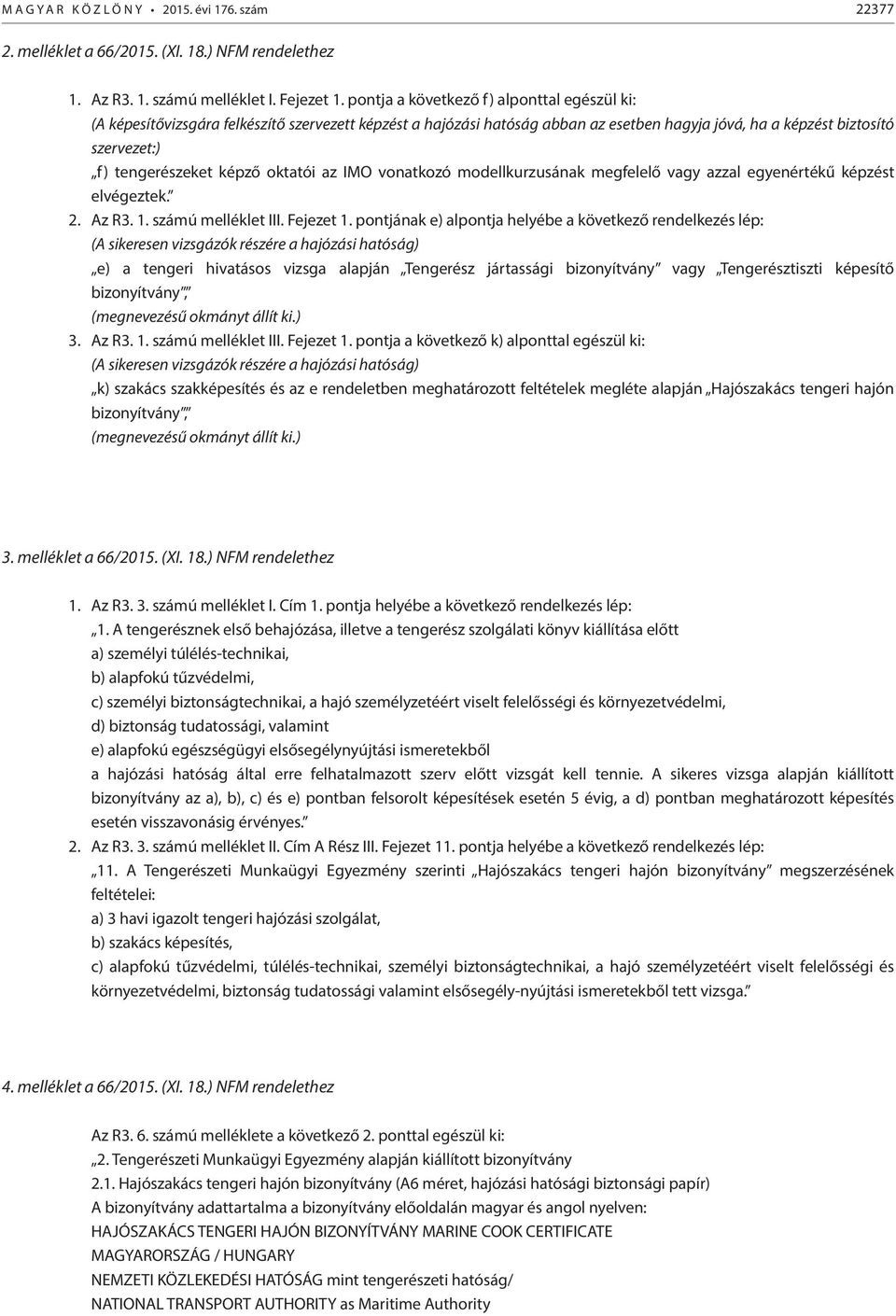 képző oktatói az IMO vonatkozó modellkurzusának megfelelő vagy azzal egyenértékű képzést elvégeztek. 2. Az R3. 1. számú melléklet III. Fejezet 1.