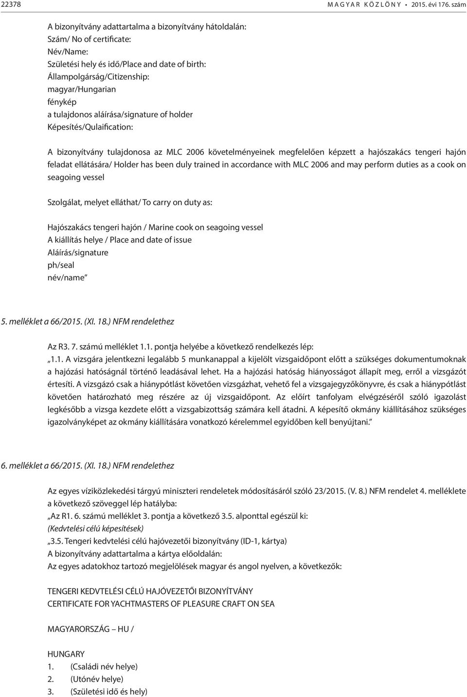tulajdonos aláírása/signature of holder Képesítés/Qulaification: A bizonyítvány tulajdonosa az MLC 2006 követelményeinek megfelelően képzett a hajószakács tengeri hajón feladat ellátására/ Holder has