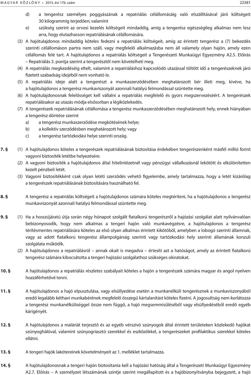 mindaddig, amíg a tengerész egészségileg alkalmas nem lesz arra, hogy elutazhasson repatriálásának célállomására.