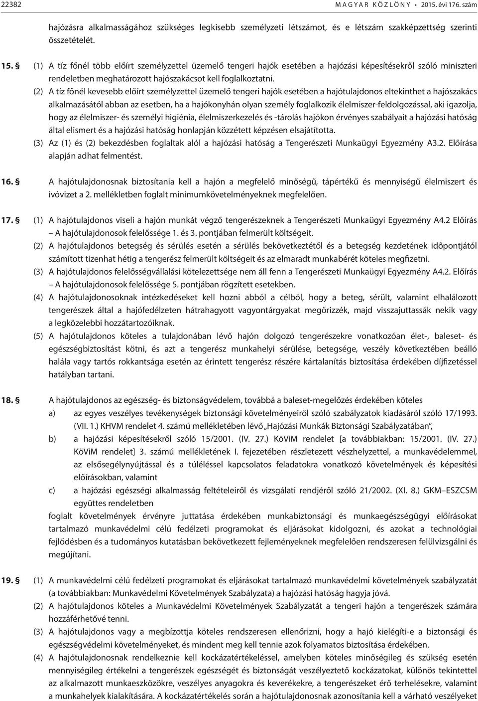 (2) A tíz főnél kevesebb előírt személyzettel üzemelő tengeri hajók esetében a hajótulajdonos eltekinthet a hajószakács alkalmazásától abban az esetben, ha a hajókonyhán olyan személy foglalkozik
