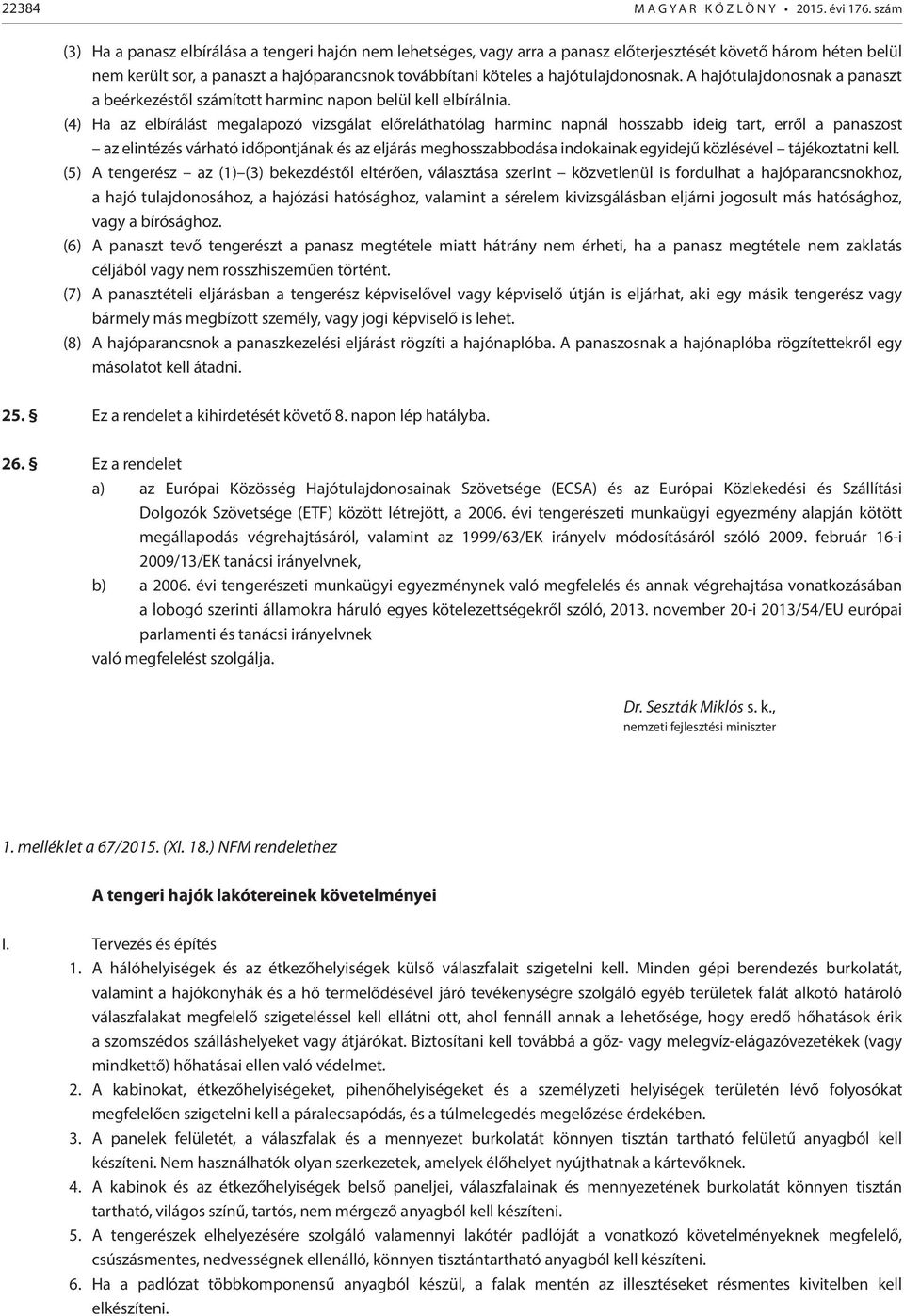 hajótulajdonosnak. A hajótulajdonosnak a panaszt a beérkezéstől számított harminc napon belül kell elbírálnia.