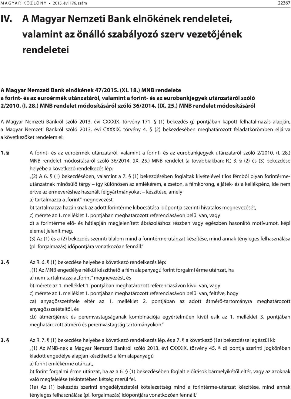 ) MNB rendelet módosításáról A Magyar Nemzeti Bankról szóló 2013. évi CXXXIX. törvény 171. (1) bekezdés g) pontjában kapott felhatalmazás alapján, a Magyar Nemzeti Bankról szóló 2013. évi CXXXIX. törvény 4.