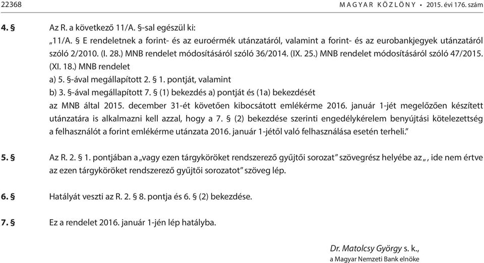 ) MNB rendelet módosításáról szóló 47/2015. (XI. 18.) MNB rendelet a) 5. -ával megállapított 2. 1. pontját, valamint b) 3. -ával megállapított 7.
