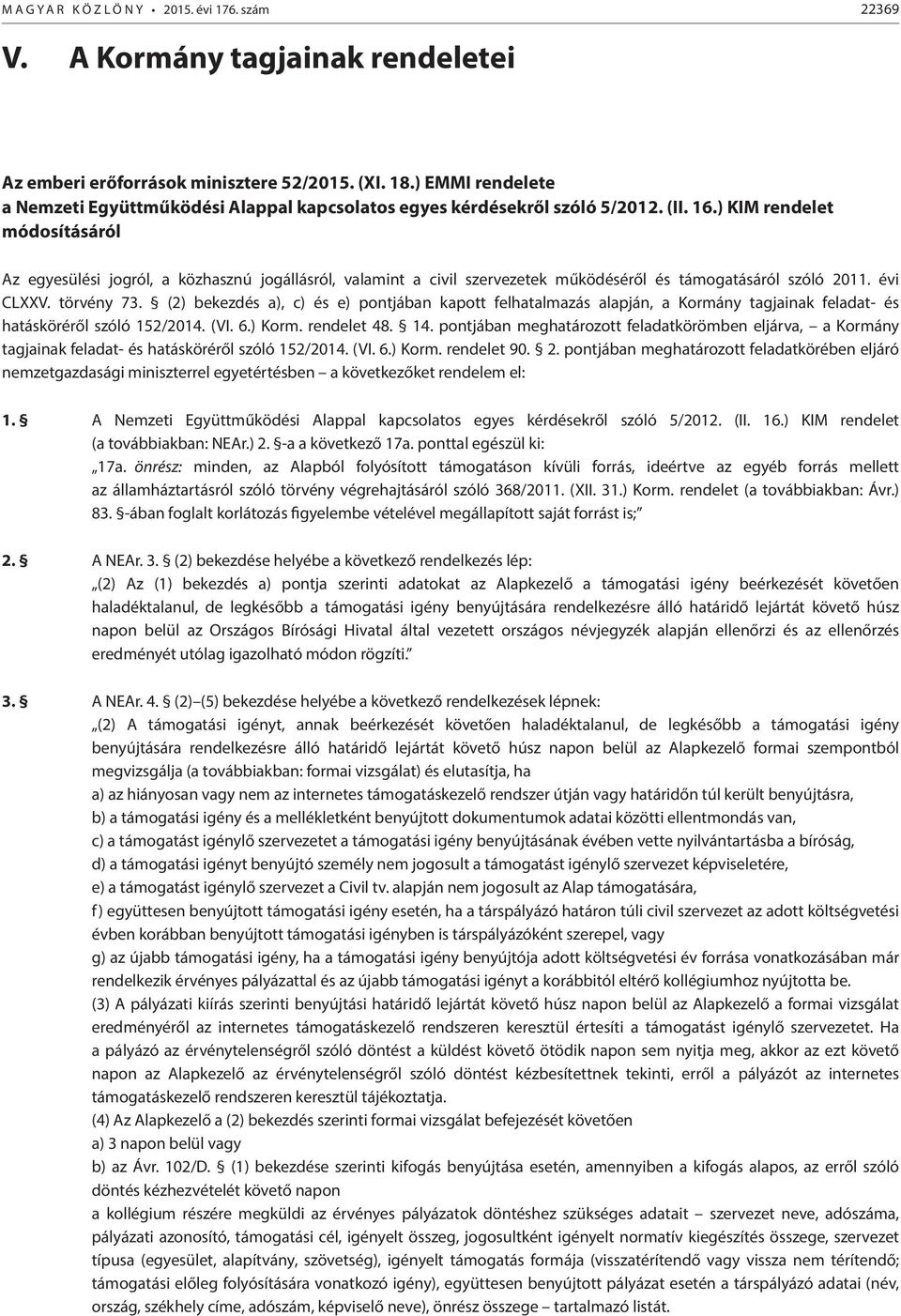 ) KIM rendelet módosításáról Az egyesülési jogról, a közhasznú jogállásról, valamint a civil szervezetek működéséről és támogatásáról szóló 2011. évi CLXXV. törvény 73.