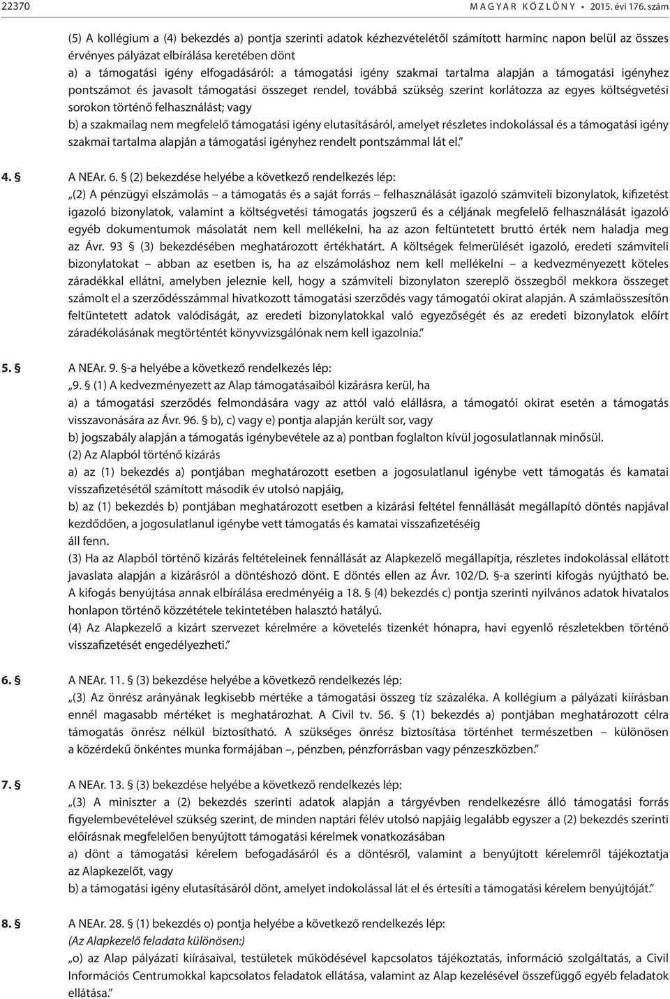a támogatási igény szakmai tartalma alapján a támogatási igényhez pontszámot és javasolt támogatási összeget rendel, továbbá szükség szerint korlátozza az egyes költségvetési sorokon történő