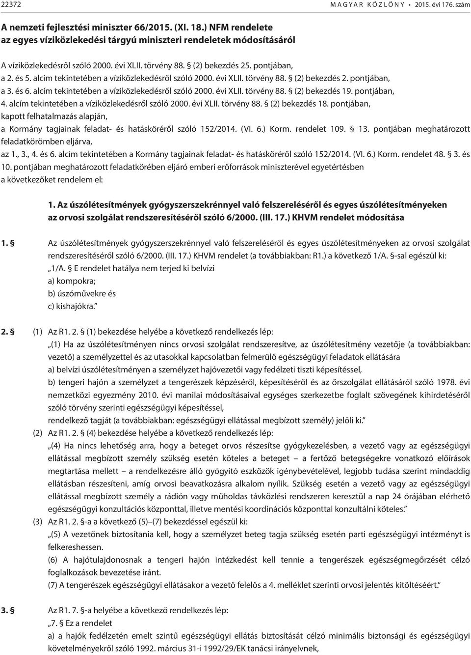 alcím tekintetében a víziközlekedésről szóló 2000. évi XLII. törvény 88. (2) bekezdés 2. pontjában, a 3. és 6. alcím tekintetében a víziközlekedésről szóló 2000. évi XLII. törvény 88. (2) bekezdés 19.