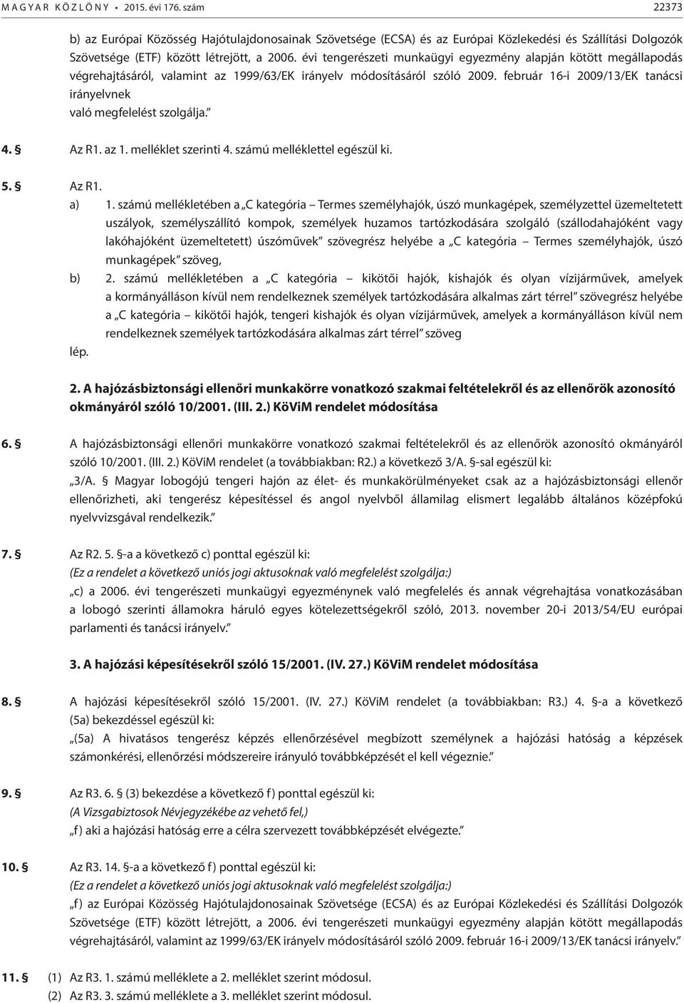 évi tengerészeti munkaügyi egyezmény alapján kötött megállapodás végrehajtásáról, valamint az 1999/63/EK irányelv módosításáról szóló 2009.